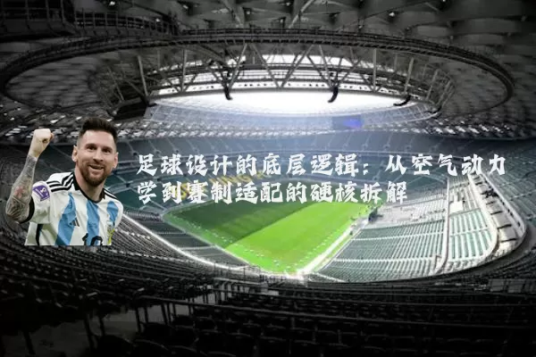 足球设计的底层逻辑：从空气动力学到赛制适配的硬核拆解