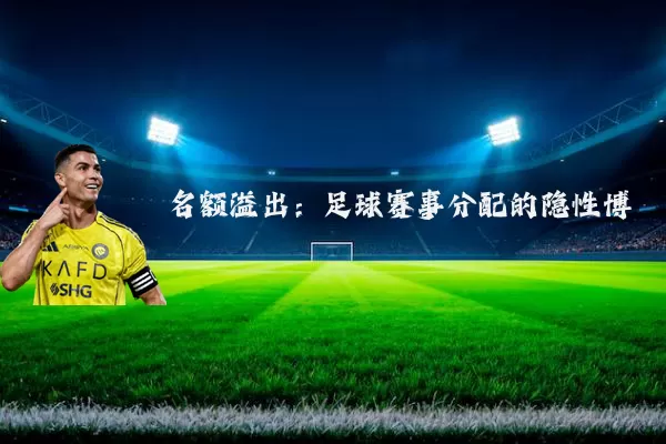 名额溢出：足球赛事分配的隐性博弈