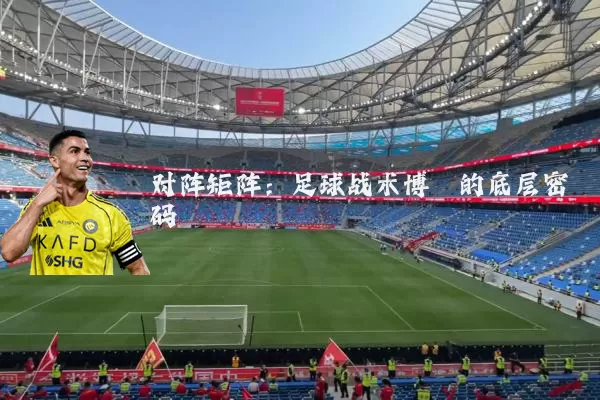 对阵矩阵:足球战术博弈的底层密码