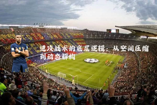 进攻战术的底层逻辑:从空间压缩到动态解构